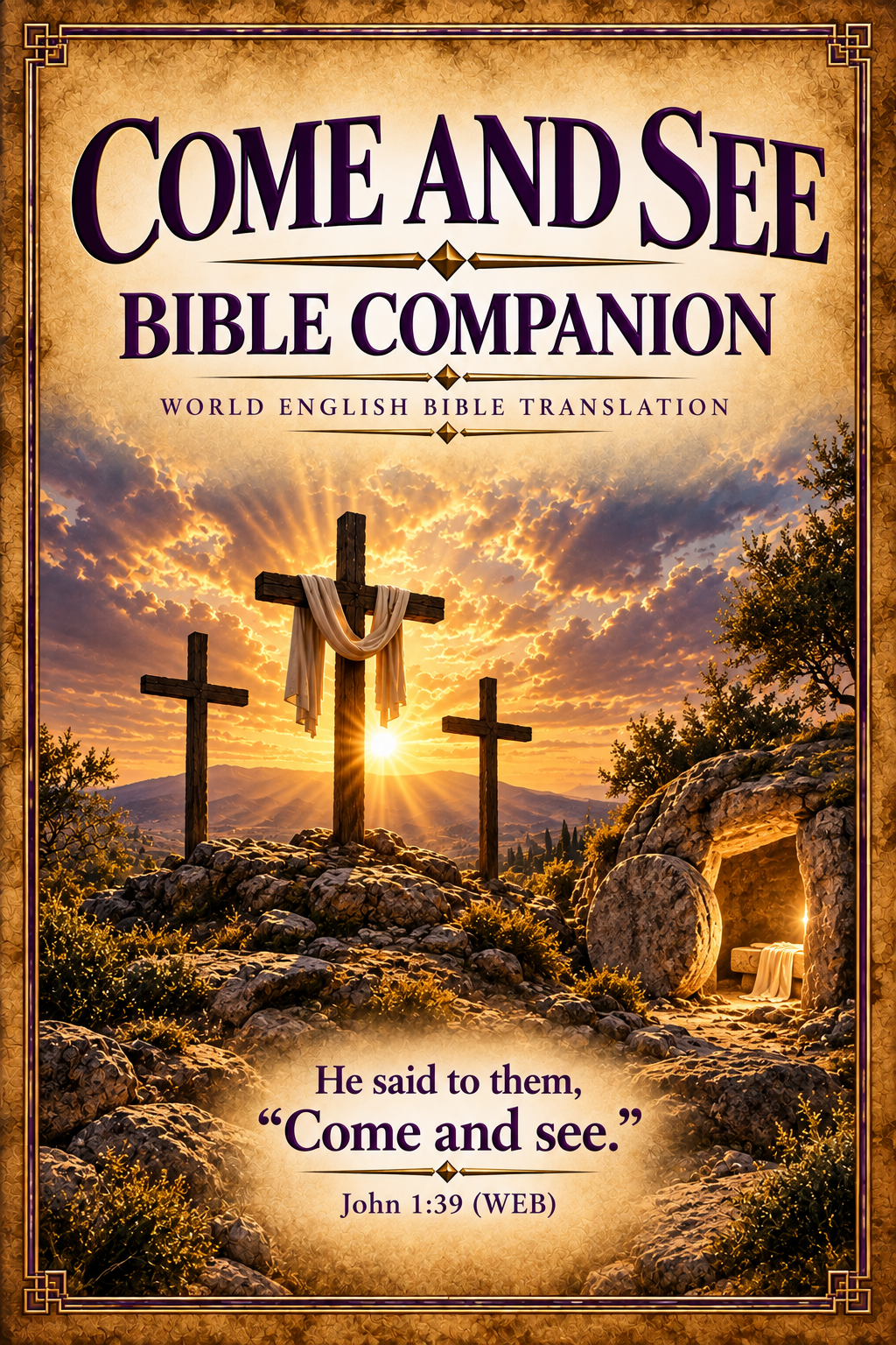 Come and See Bible Companion — World English Bible Translation. Three crosses at sunrise and an open tomb. He said to them, Come and see. John 1:39 (WEB).
